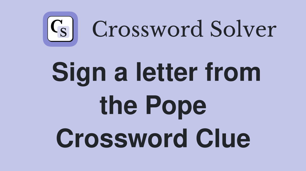 Sign a letter from the Pope Crossword Clue Answers Crossword Solver